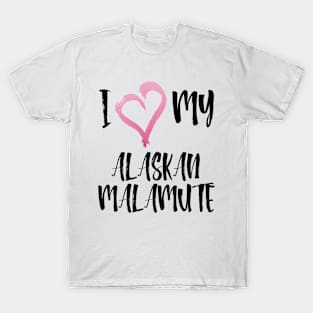 I Love My Alaskan Malamute! Especially for Malamute Lovers! T-Shirt